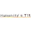 Ｈｕｍａｎｉｔｙ'ｓ Ｔｉｔａｎｓ (Humanity's Titans)