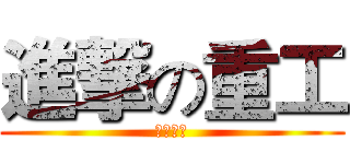 進撃の重工 (絕對疲勞)