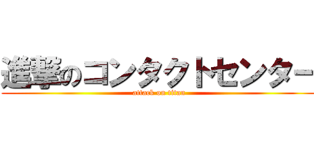 進撃のコンタクトセンター (attack on titan)