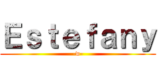 Ｅｓｔｅｆａｎｙ (-w-)
