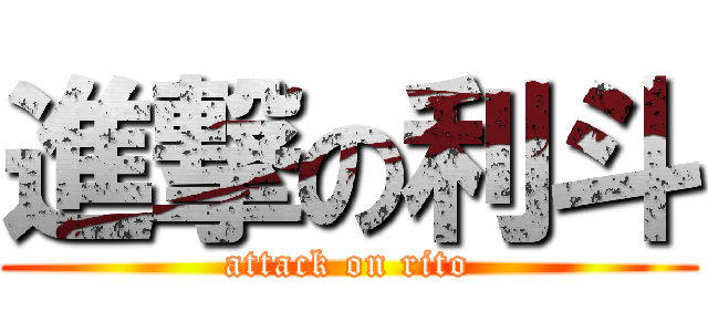 進撃の利斗 (attack on rito)