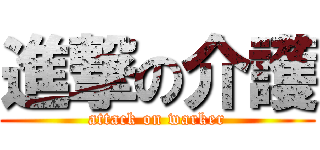 進撃の介護 (attack on warker)