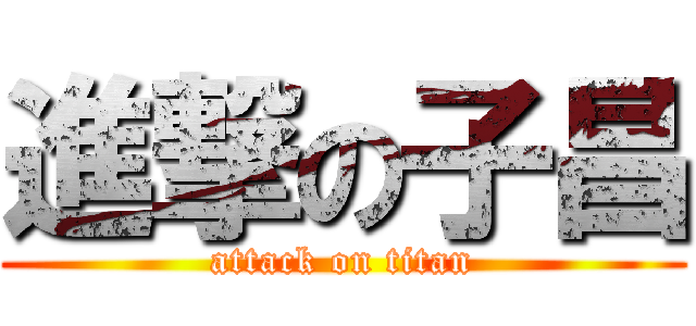 進撃の子昌 (attack on titan)
