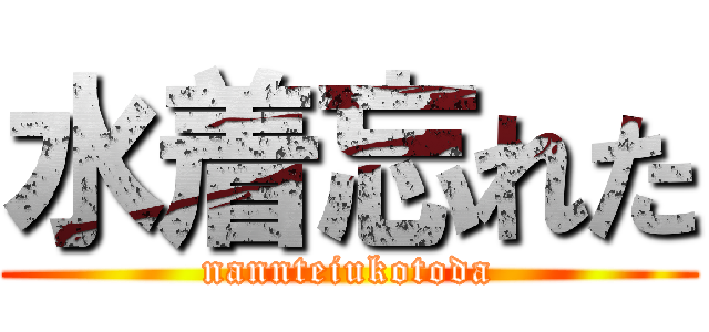 水着忘れた (nannteiukotoda)