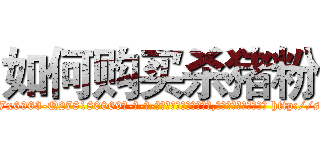 如何购买杀猪粉 (如何购买杀猪粉【电-186x2687x6963-Q278180069元-吉-药-业】我们做的是长期生意,靠的是老客户长期支持 http://sngk.net/bkkF6E
)