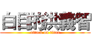 白目的洪義智 (attack on titan)