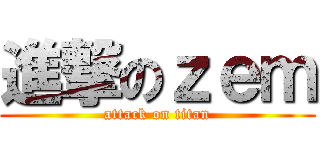 進撃のｚｅｍ (attack on titan)