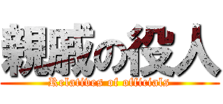 親戚の役人 (Relatives of officials)