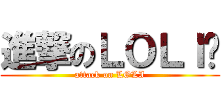 進撃のＬＯＬＩ螄 (attack on LOLI)