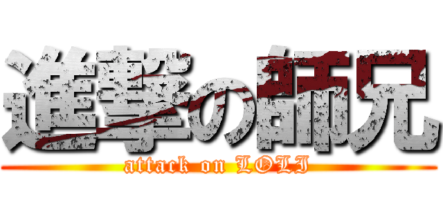 進撃の師兄 (attack on LOLI)