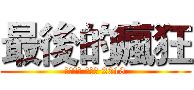 最後的瘋狂 (Ⓖⓞⓞⓓ Ⓑⓨⓔ 2018)