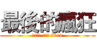 最後的瘋狂 (Ⓖⓞⓞⓓ Ⓑⓨⓔ 2018)