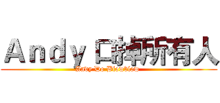 Ａｎｄｙ 口掉所有人 (Andy Do Blowblow )
