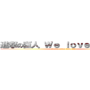 進撃の巨人 Ｗｅ ｌｏｖｅ Ｔｉｔａｎ (attack on titan Like !!!!)