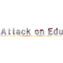 Ａｔｔａｃｋ ｏｎ Ｅｄｕ ()