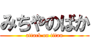 みちやのばか (attack on titan)