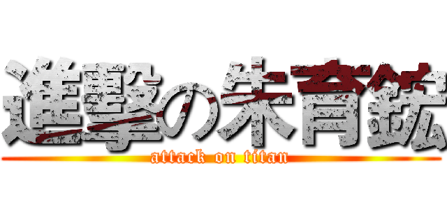 進擊の朱育鋐 (attack on titan)