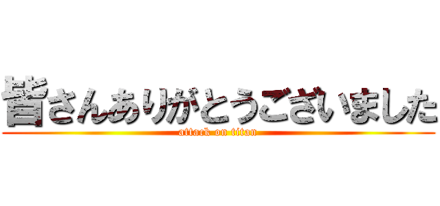 皆さんありがとうございました (attack on titan)