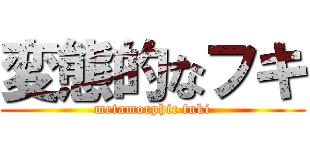 変態的なフキ (metamorphic fuki)