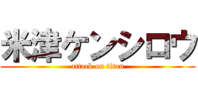 米津ケンシロウ (attack on titan)