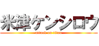 米津ケンシロウ (attack on titan)
