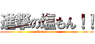 進撃の塩もん！！ (Got siomon)