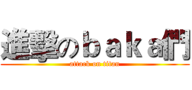進擊のｂａｋａ們 (attack on titan)
