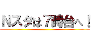 Ｎスタは７時台へ！ ()