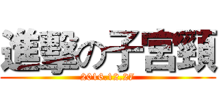 進擊の子宮頸 (2016.12.27)