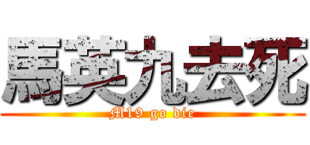 馬英九去死 (M19 go die)