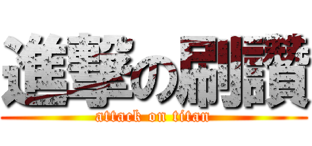 進撃の刷讚 (attack on titan)