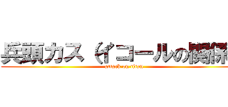兵頭カス（イコールの関係） (attack on titan)