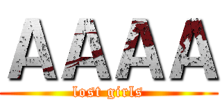 ＡＡＡＡ (lost girls)