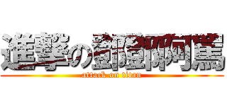 進撃の鄧鄧阿罵 (attack on titan)