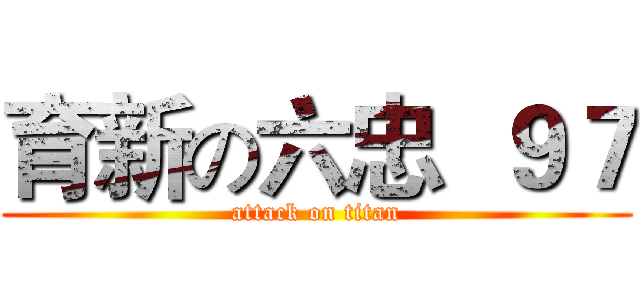 育新の六忠  ９７ (attack on titan)