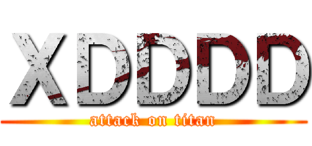ＸＤＤＤＤ (attack on titan)
