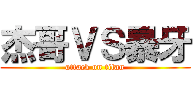 杰哥ＶＳ暴牙 (attack on titan)