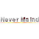 Ｎｅｖｅｒ Ｍａｉｎｄ ()