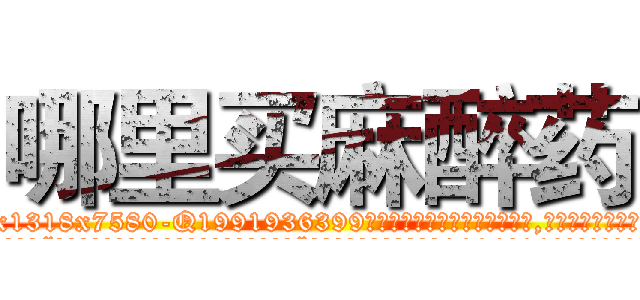 哪里买麻醉药 (哪里买麻醉药【电.话156x1318x7580-Q1991936399鑫宏药业】我们做的是长期生意,靠的是老客户长期支持
参考消息网2月20日报道 韩媒称，“剩女多、离婚率高的城市，房价一定会上涨。”这是中国经济学家金岩石2016年12月参加在上海举行的房地产相关论坛时说的话。
)