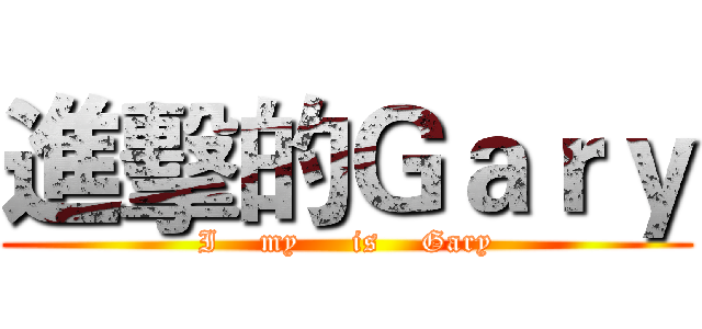 進擊的Ｇａｒｙ (I    my     is    Gary)