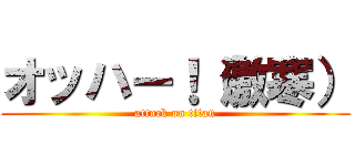 オッハー！（激寒） (attack on titan)