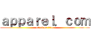ａｐｐａｒｅｌ．ｃｏｍ (attack on titan)