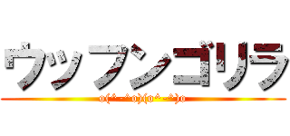 ウッフンゴリラ (o(^-^o)(o^-^)o)