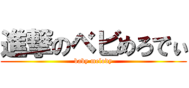 進撃のベビめろでぃ (baby melody)