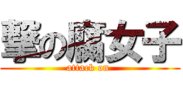 撃の腐女子 (attack on )