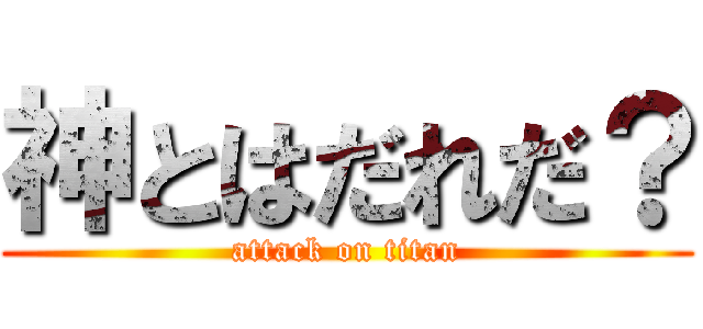 神とはだれだ？ (attack on titan)