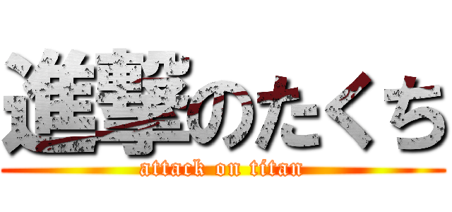 進撃のたくち (attack on titan)