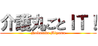 介護丸ごとＩＴ！ (Nobutaka Miyama)