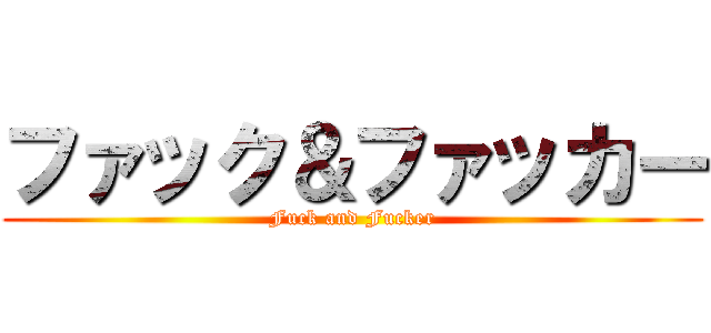 ファック＆ファッカー (Fuck and Fucker)