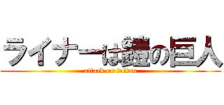 ライナーは鎧の巨人 (attack on taitan)